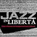 Jazz in Libertà - Il Jazz a Piacenza dal dopoguerra al nuovo millennio