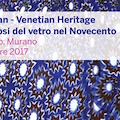 La Collezione Barry Friedman, Venetian Heritage. La metamorfosi del vetro nel Novecento